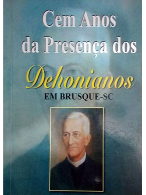 Cem Anos da Presença dos Dehonianos Em Brusque Sc