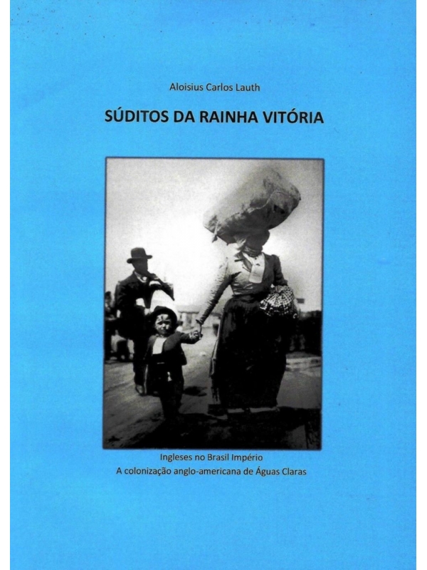 Súditos da Rainha Vitória: Ingleses no Brasil Império. A Colonização Anglo-Americana de Águas Claras